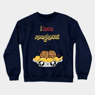I love spaghetti Crewneck Sweatshirt